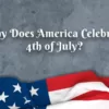 Why does America celebrate the 4th of July?